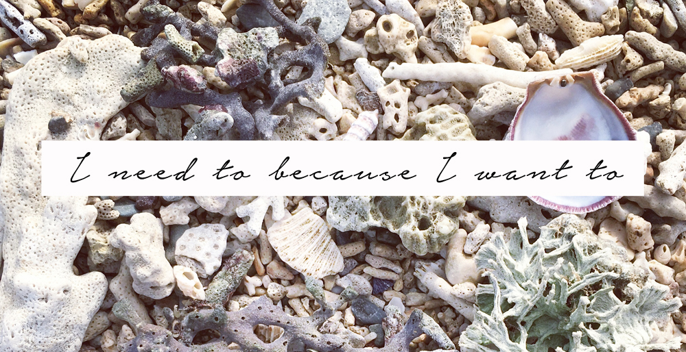 I need to because I want to